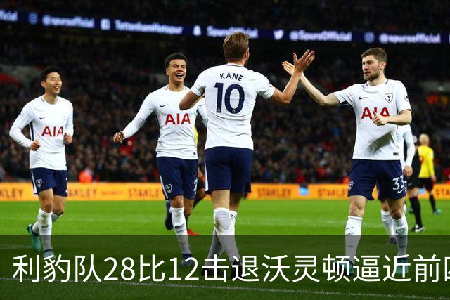 利豹队28比12击退沃灵顿逼近前四 哈镇终结12场不胜尴尬