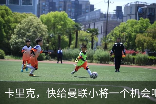 卡里克，快给曼联小将一个机会吧！